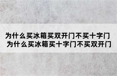 为什么买冰箱买双开门不买十字门 为什么买冰箱买十字门不买双开门